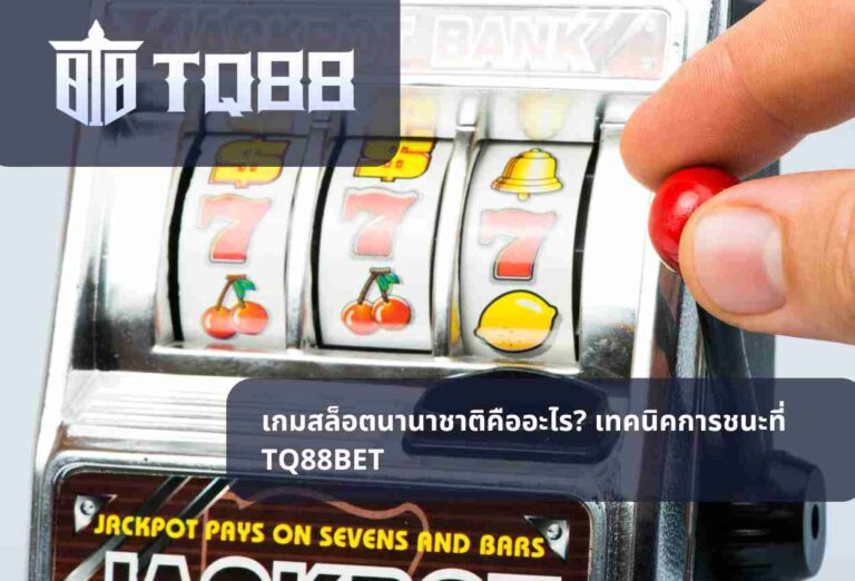 เกมสล็อตนานาชาติคืออะไร เทคนิคการชนะที่ TQ88BET